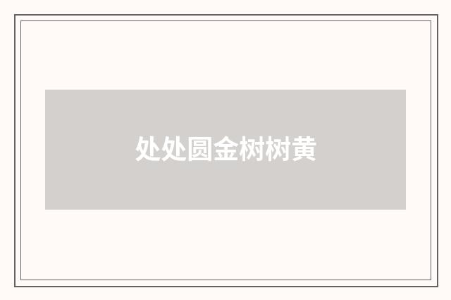处处圆金树树黄