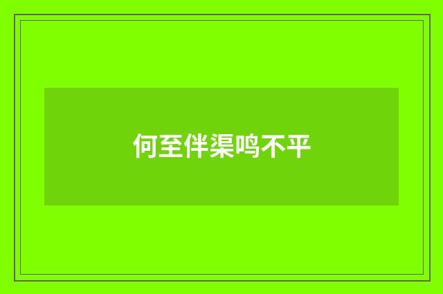 何至伴渠鸣不平