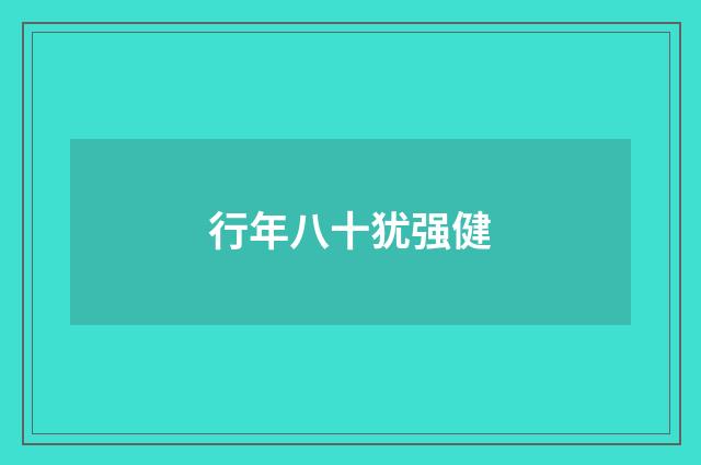 行年八十犹强健