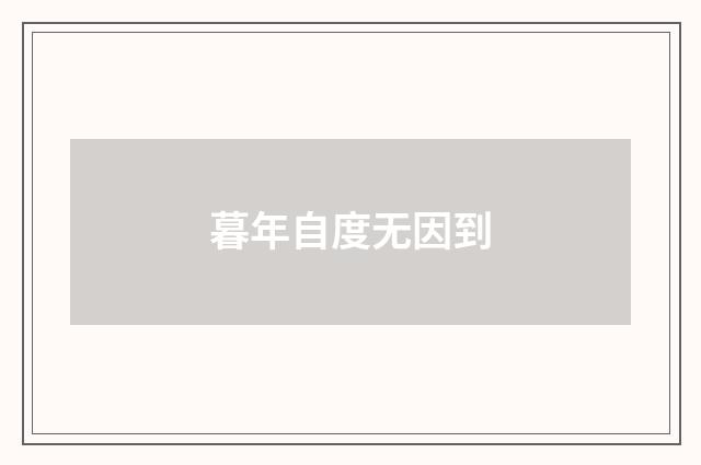 暮年自度无因到