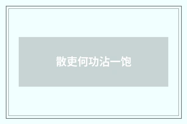 散吏何功沾一饱