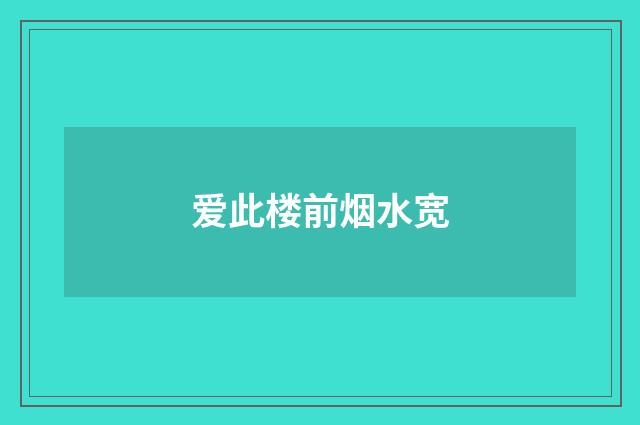 爱此楼前烟水宽