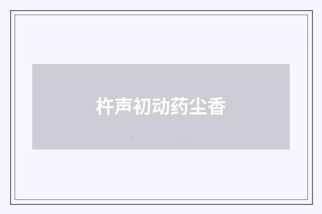杵声初动药尘香