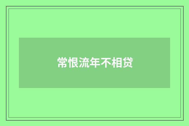 常恨流年不相贷