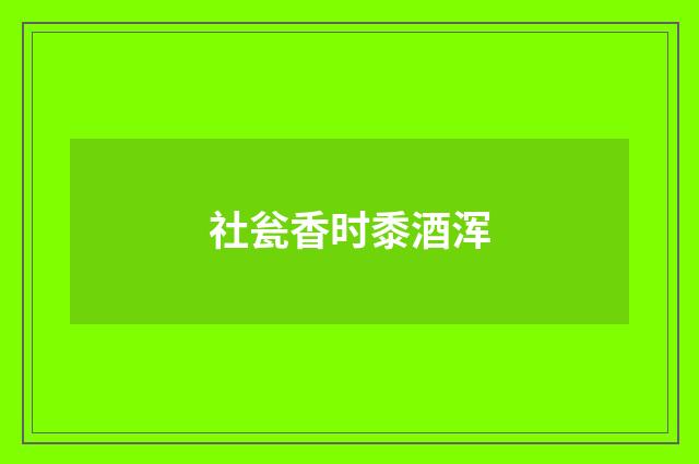 社瓮香时黍酒浑