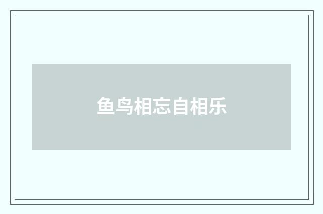 鱼鸟相忘自相乐