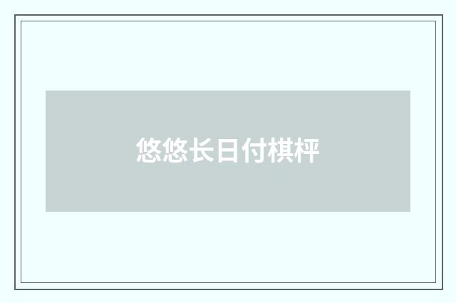 悠悠长日付棋枰