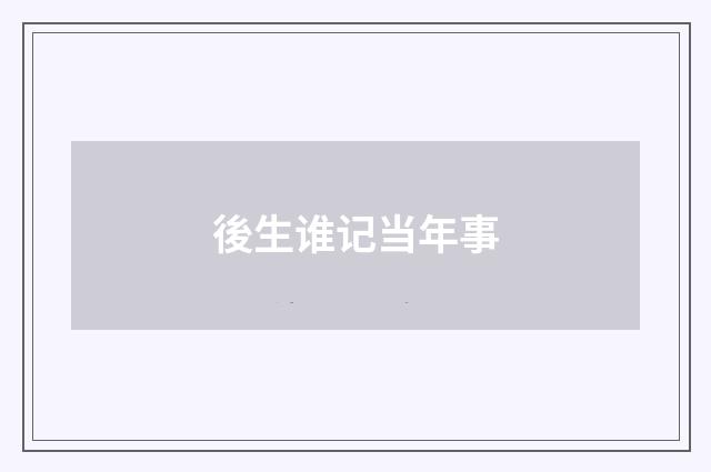 後生谁记当年事