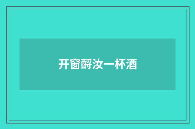 开窗酹汝一杯酒