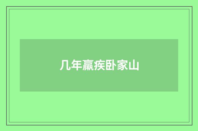 几年羸疾卧家山