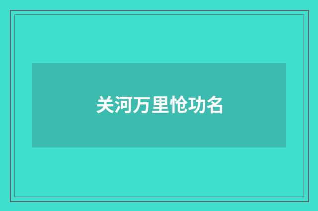 关河万里怆功名