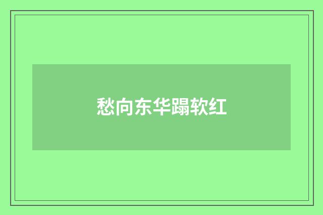 愁向东华蹋软红