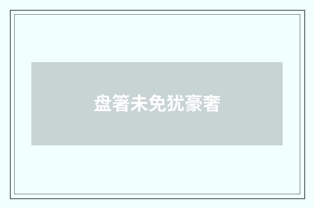 盘箸未免犹豪奢