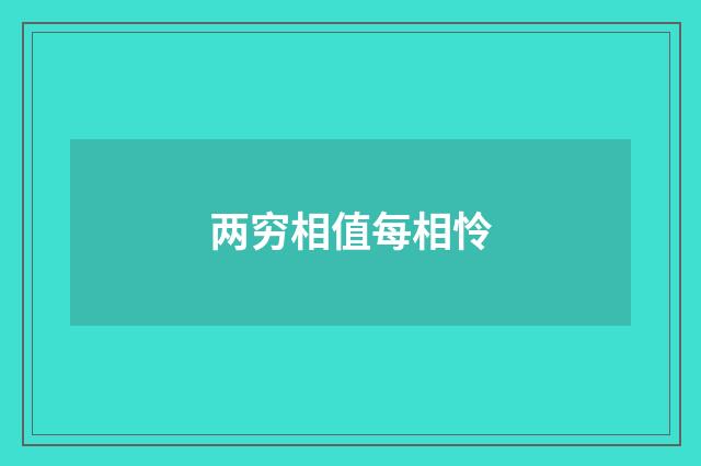 两穷相值每相怜