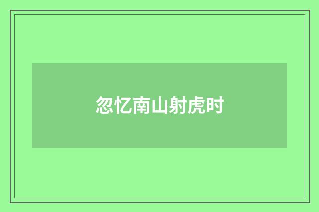 忽忆南山射虎时