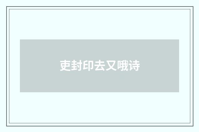 吏封印去又哦诗