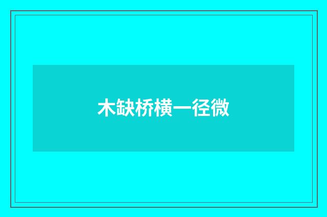 木缺桥横一径微