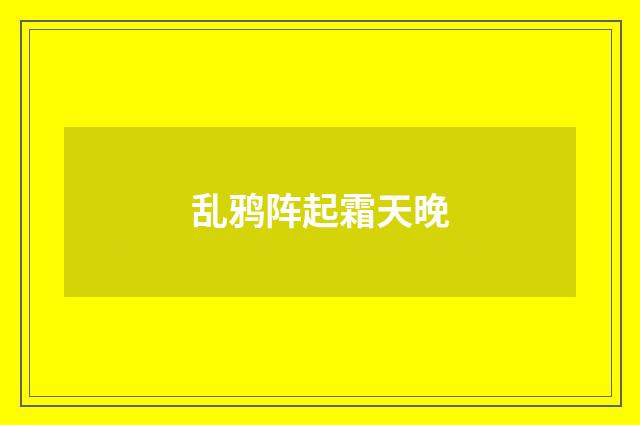 乱鸦阵起霜天晚