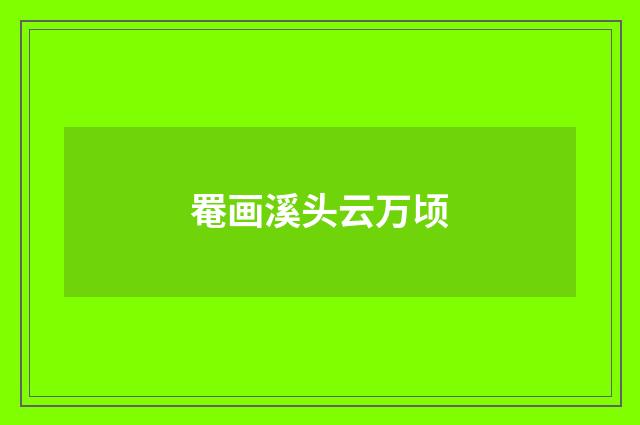 罨画溪头云万顷