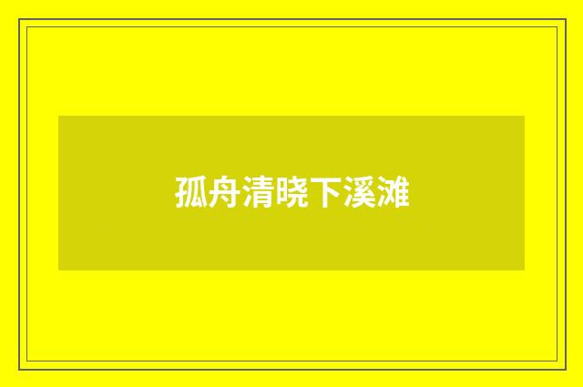 孤舟清晓下溪滩