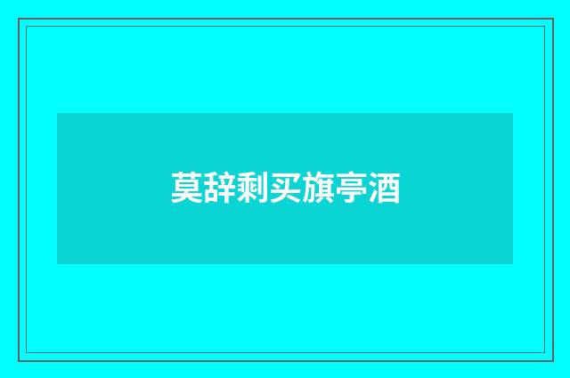 莫辞剩买旗亭酒