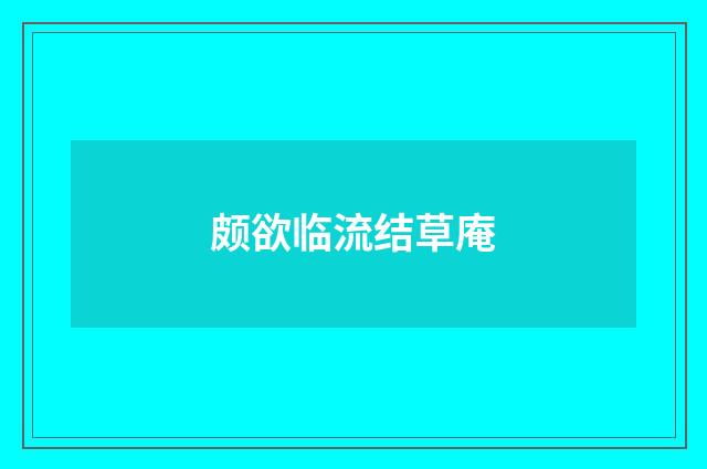颇欲临流结草庵
