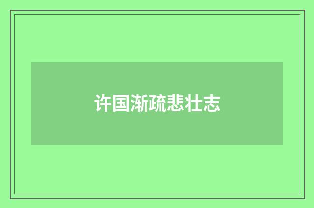 许国渐疏悲壮志