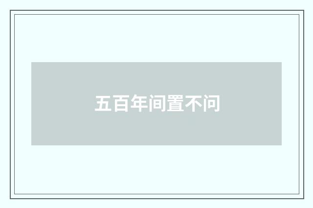 五百年间置不问