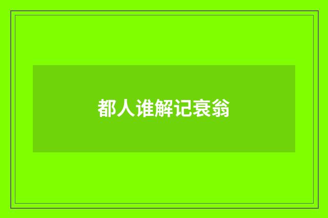 都人谁解记衰翁