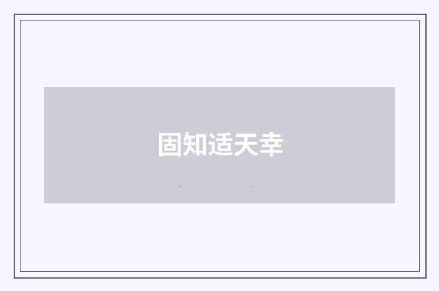 固知适天幸