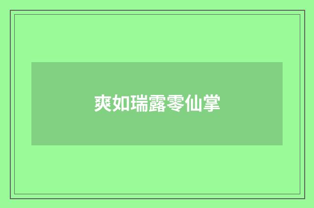 爽如瑞露零仙掌