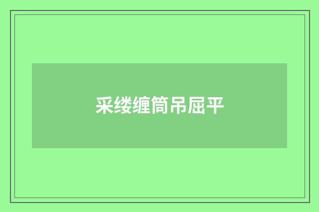 采缕缠筒吊屈平
