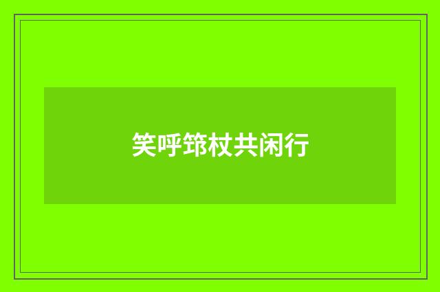 笑呼筇杖共闲行