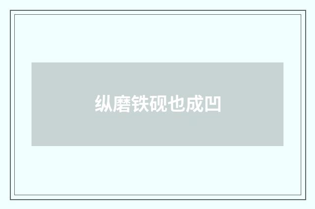 纵磨铁砚也成凹