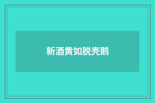 新酒黄如脱壳鹅