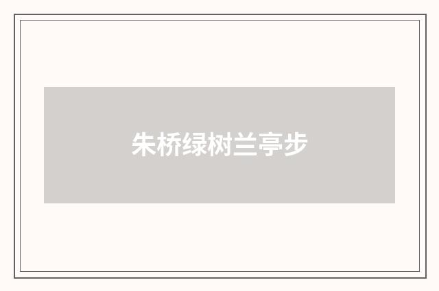 朱桥绿树兰亭步