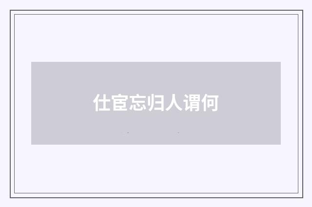 仕宦忘归人谓何