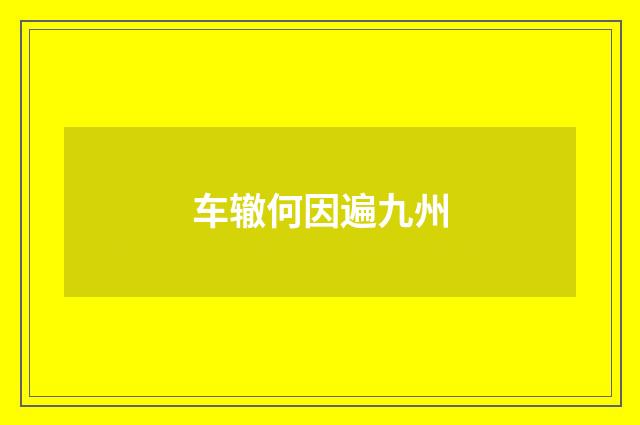 车辙何因遍九州