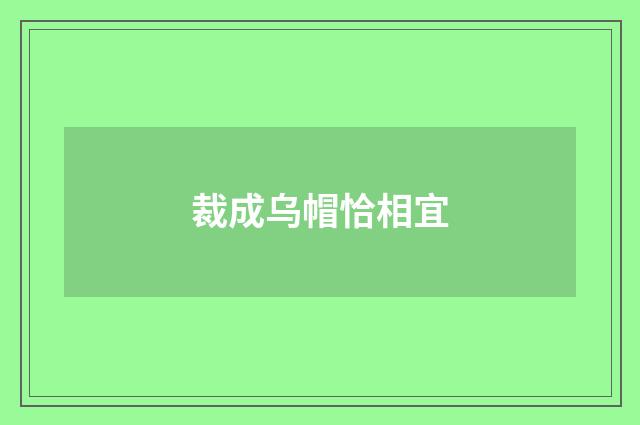 裁成乌帽恰相宜
