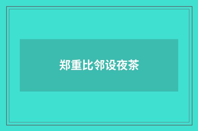 郑重比邻设夜茶