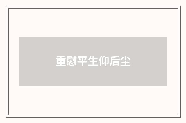 重慰平生仰后尘