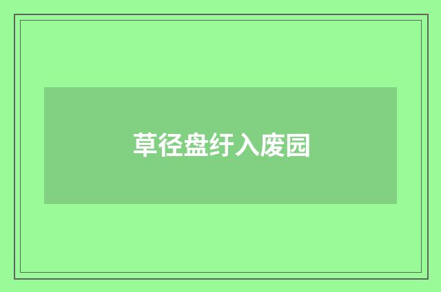 草径盘纡入废园