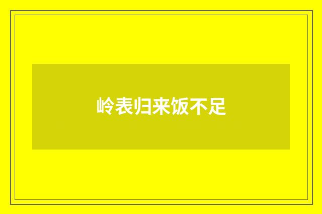 岭表归来饭不足