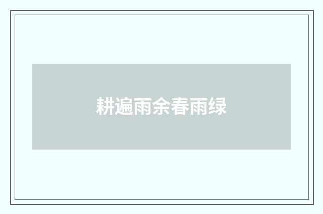 耕遍雨余春雨绿
