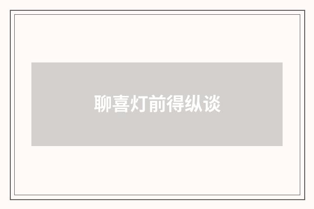 聊喜灯前得纵谈