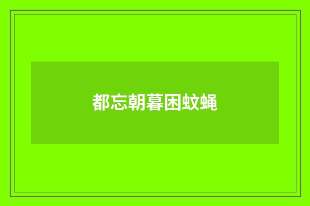 都忘朝暮困蚊蝇
