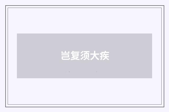岂复须大疾