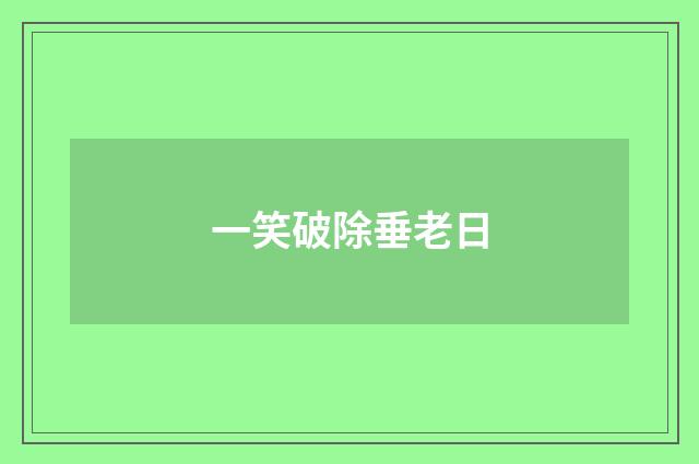 一笑破除垂老日