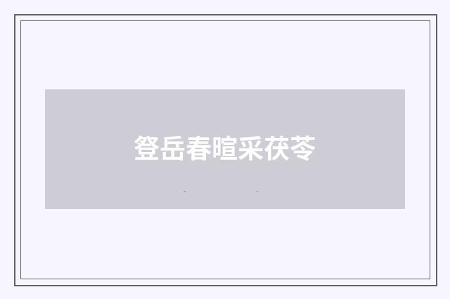 豋岳春暄采茯苓