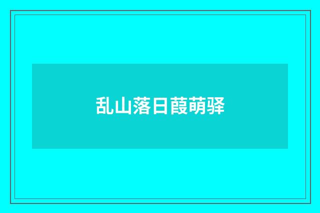 乱山落日葭萌驿
